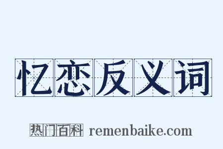 忆恋反义词是什么意思的图片